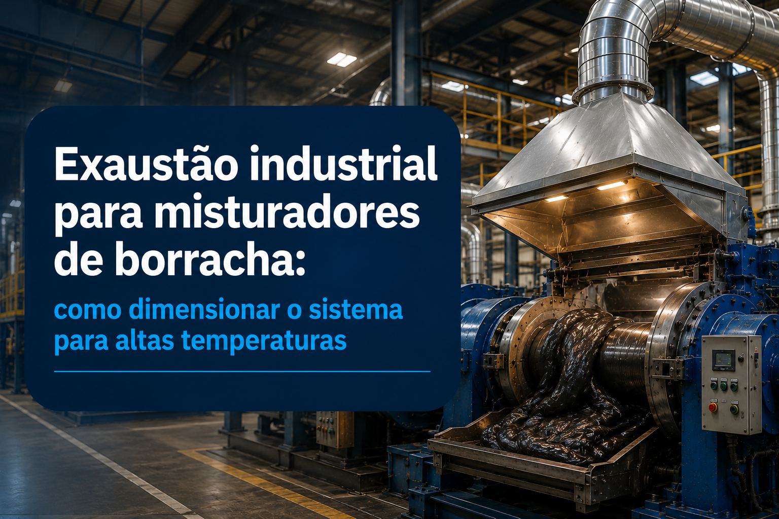 Exaustão industrial para misturadores de borracha: como dimensionar o sistema para altas temperaturas