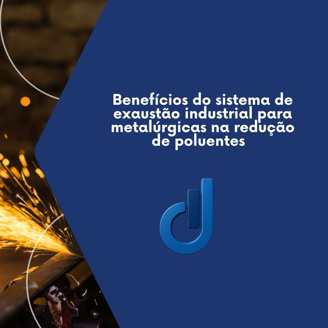 Benefícios do sistema de exaustão industrial para metalúrgicas na redução de poluentes